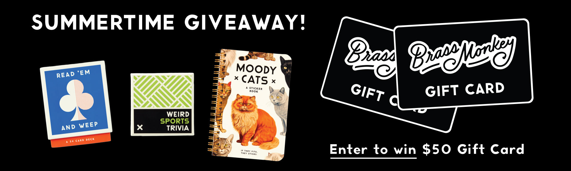 Black banner with text Summertime Giveaway! and Enter to win $50 Gift Card. Prize items shown: two Brass Monkey gift cards, a Moody Cats activity book, Weird Sports Trivia, and Read Em and Weep card game.
